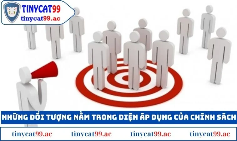 Những đối tượng nằm trong diện áp dụng của chính sách